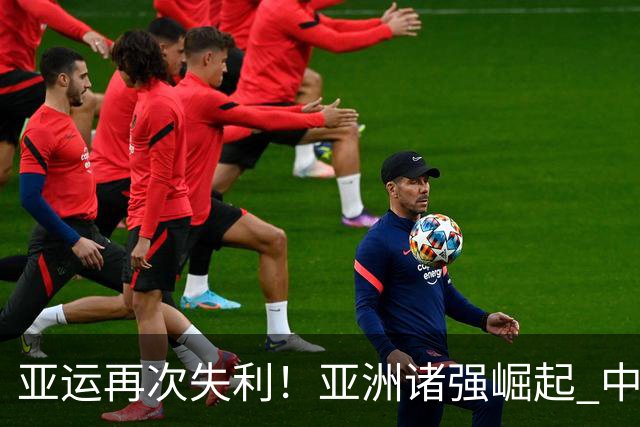 亚运再次失利！亚洲诸强崛起 中国男篮差距何在