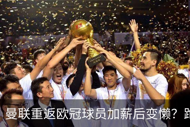 曼联重返欧冠球员加薪后变懒？跑动数据落后！体能储备遭质疑无法坚持90分钟